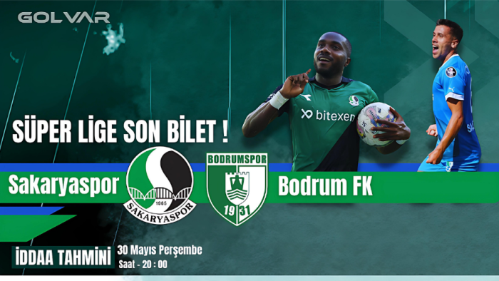 SÜPER LİG'İN SON BİLETİ SAHİBİNİ BULUYOR! 30 MAYIS SAKARYASPOR-BODRUMSPOR İDDAA TAHMİNİ